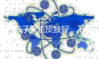 小孩子天生皮肤好，不需要护肤？