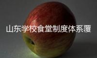 山东学校食堂制度体系覆盖各学段 织牢学校食品“安全网”