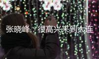 张晓峰：很高兴来到大连
，希望以一个全新面貌取得一个好结果