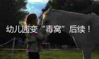 幼儿园变“毒窝”后续
�！园长名下产业链不简单，家长曝更多内幕