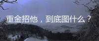 重金招他
�	，到底图什么	�？6场挂0	�：是国足不会用，还是足协又错了？