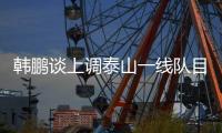 韩鹏谈上调泰山一线队目标：搞好训练
，尽最大可能去帮助球队