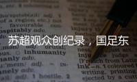 苏超观众创纪录	
，国足东亚杯再受辱，确实不该拿苏超比国足