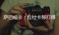 萨巴伦卡：拉杜卡努打得很精彩，相信很快她就会重返前十