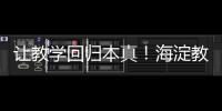 让教学回归本真
！海淀教育这样做——