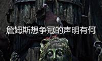 詹姆斯想争冠的声明有何潜台词�？富保罗：没有潜台词 就字面意思