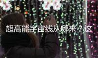 超高能宇宙线从哪来？这个世纪之谜现破解曙光