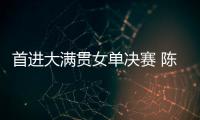 首进大满贯女单决赛 陈熠：自己是下风球 希望打出拼劲