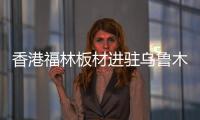 香港福林板材进驻乌鲁木齐 开业六重好礼巨献