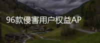 96款侵害用户权益APP下架
	！涉驴妈妈、喜茶GO等