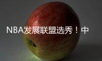 NBA发展联盟选秀！中国球员林葳！第8顺位被选中
