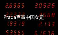 Prada官宣中国女足
：明星塌房后，运动员成为代言界的香饽饽？