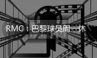 RMC：巴黎球员周一休假深度游纽约，周二恢复训练