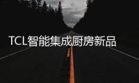 TCL智能集成厨房新品发布会
，烹饪Freestyle即将上线
