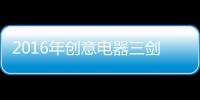 2016年创意电器三剑齐发 打造央视强劲品牌