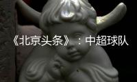 《北京头条》：中超球队亚冠主场或移到中立场
