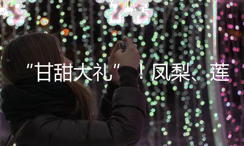 这些凤梨果肉细腻无渣