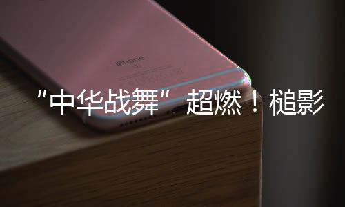 有“中华战舞”之誉