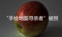“手绘地图寻亲者”被拐案一审宣判
，两名被告获刑