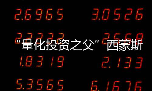 “量化投资之父”西蒙斯