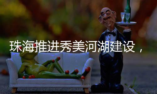 珠海珠海统筹推进转变
