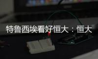 特鲁西埃看好恒大：恒大三叉戟如拜仁球员 必能进球