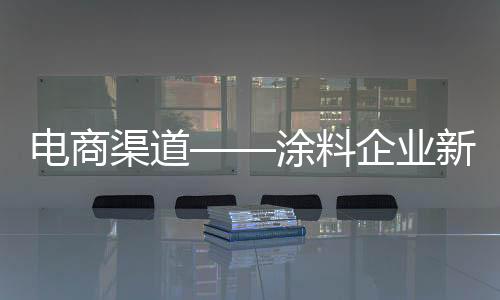 在电商发展迅猛的涂料情况下