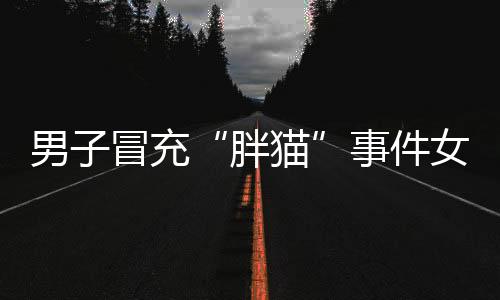 胖猫相关账号已注销