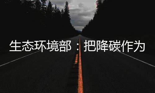 牛鼻子生态环境部表示