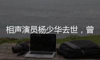 相声演员杨少华去世，曾登上春晚