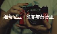 维蒂尼亚�：能够与莫德里奇竞技是一种荣幸
，他一直是我的榜样
