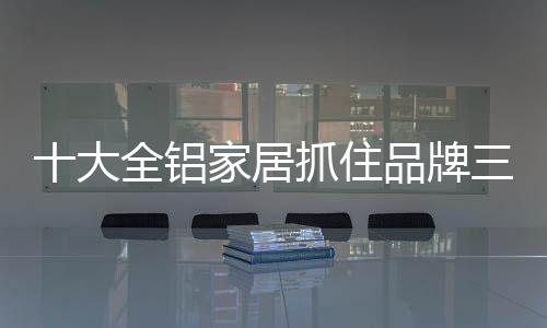 大全让品牌能在对的居抓时间
