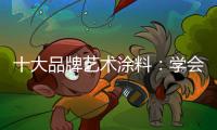 十大品牌艺术涂料
：学会合作 才能走好每一步