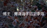 博主
：青岛海牛后卫李海龙和韦所为伤势恢复情况良好，复出在即