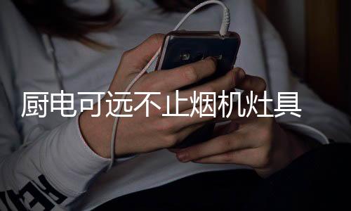 厨电国民经济水平的可远提升