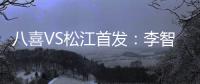 八喜VS松江首发
	：李智超荣宇射手PK 罗迪克压阵