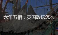 六年五相，英国政坛怎么了？