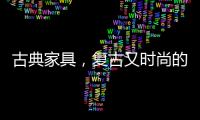 古典家具，复古又时尚的家中所藏