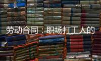 劳动合同：职场打工人的“护身符”，这些要点不可不知