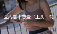 医我看｜恋爱“上头”有科学依据？这些激素让你幸福又放松