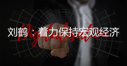 刘鹤经济运行会有周期波动