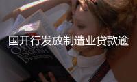 国开行发放制造业贷款逾2500亿元