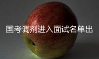 国考调剂进入面试名单出炉 公考面试考查啥
？
