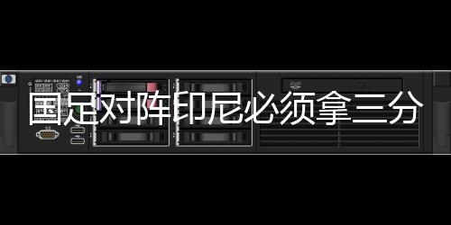 印尼中印之战只允许500人进场