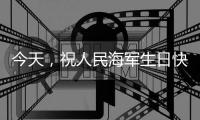 今天
，祝人民海军生日快乐
！