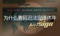 为什么要延迟法定退休年龄？该如何进行？专家解读