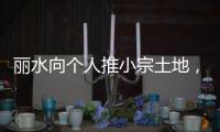 丽水向个人推小宗土地，“私人定制庄园”将出现	？