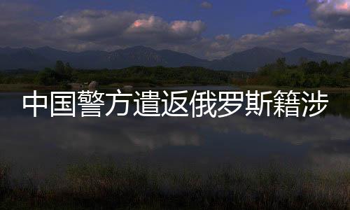 中国后从俄罗斯潜逃