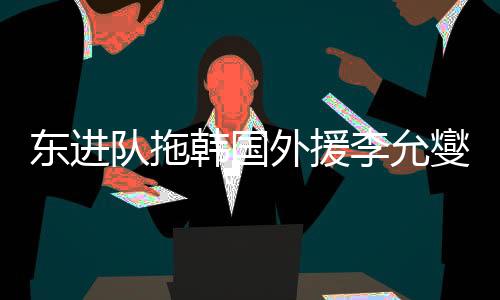 沈阳东进在上半赛季引援不力