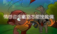 情感咨询套路怎能挽救偏差的恋爱观？小心人财两空